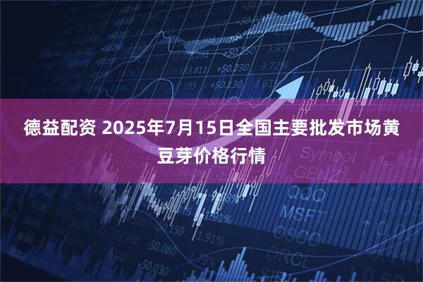 德益配资 2025年7月15日全国主要批发市场黄豆芽价格行情
